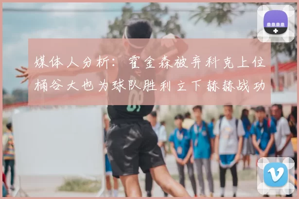 媒体人分析：霍金森被弃科克上位桶谷大也为球队胜利立下赫赫战功