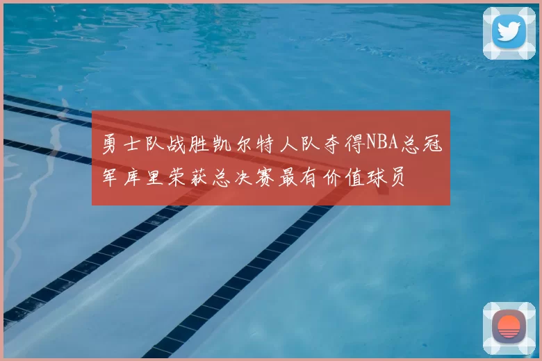 勇士队战胜凯尔特人队夺得NBA总冠军库里荣获总决赛最有价值球员