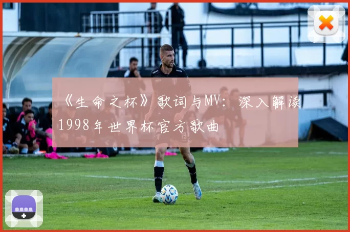 《生命之杯》歌词与MV：深入解读1998年世界杯官方歌曲