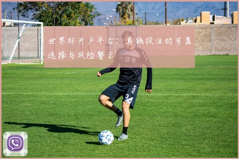 世界杯开户平台：真钱投注的可靠选择与风险警示