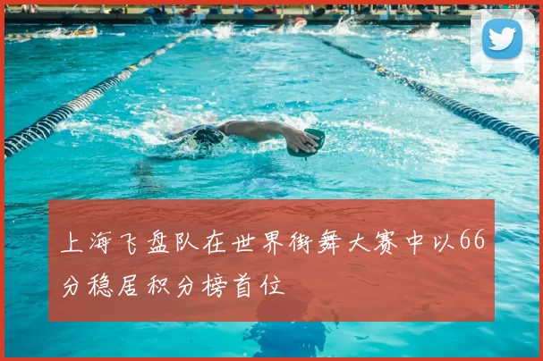 上海飞盘队在世界街舞大赛中以66分稳居积分榜首位