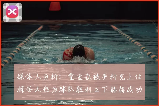 媒体人分析：霍金森被弃科克上位桶谷大也为球队胜利立下赫赫战功