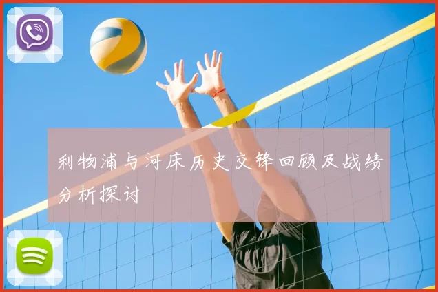 利物浦与河床历史交锋回顾及战绩分析探讨