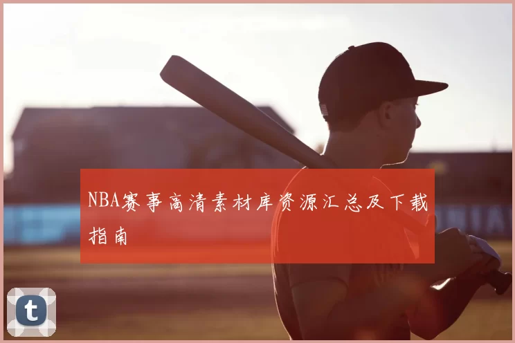 NBA赛事高清素材库资源汇总及下载指南