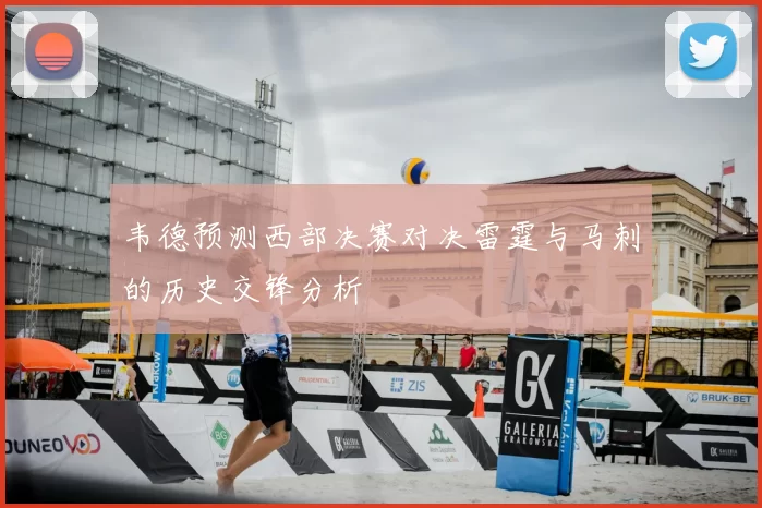 韦德预测西部决赛对决雷霆与马刺的历史交锋分析