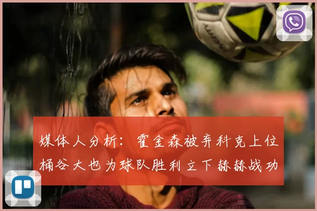媒体人分析：霍金森被弃科克上位桶谷大也为球队胜利立下赫赫战功