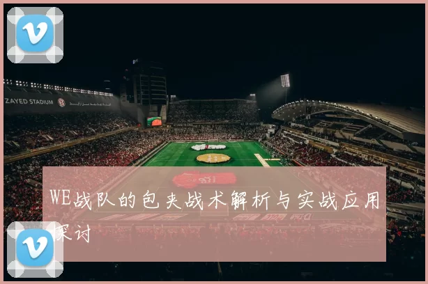 WE战队的包夹战术解析与实战应用探讨