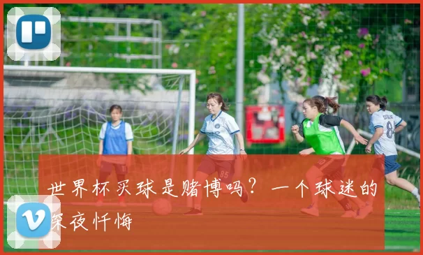 世界杯买球是赌博吗？一个球迷的深夜忏悔