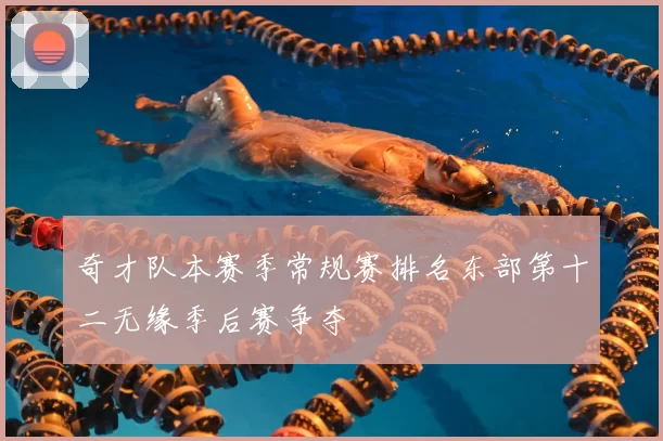奇才队本赛季常规赛排名东部第十二无缘季后赛争夺