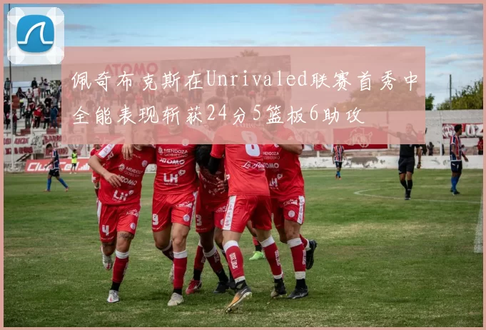 佩奇布克斯在Unrivaled联赛首秀中全能表现斩获24分5篮板6助攻