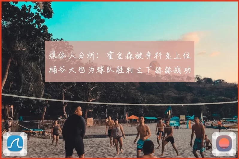 媒体人分析:霍金森被弃科克上位桶谷大也为球队胜利立下赫赫战功