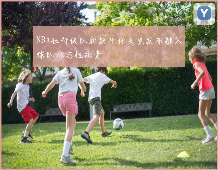 NBA独行侠队新款牛仔夹克发布融入球队标志性元素