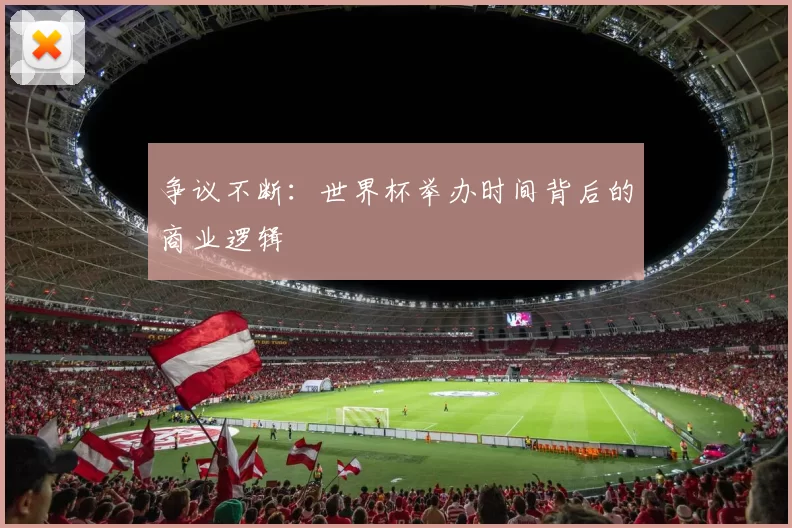 争议不断：世界杯举办时间背后的商业逻辑