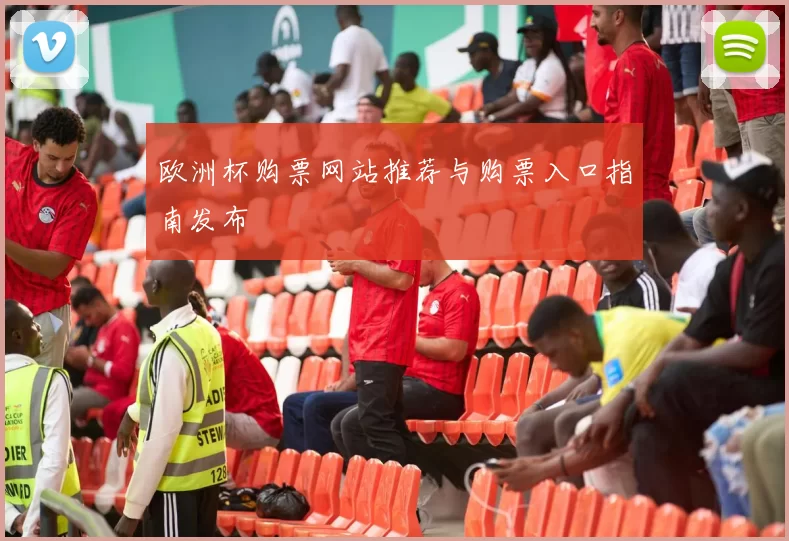 欧洲杯购票网站推荐与购票入口指南发布